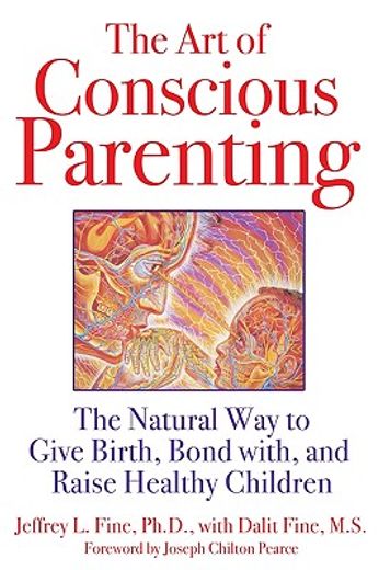 the art of conscious parenting,the natural way to give birth, bond with, and raise healthy children