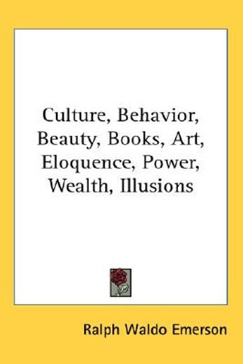 culture, behavior, beauty, books, art, eloquence, power, wealth, illusions
