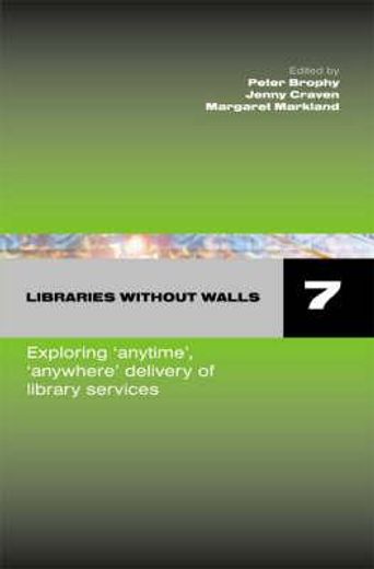 Libraries Without Walls 7: Exploring Anytime, Anywhere Delivery of Library Services (en Inglés)