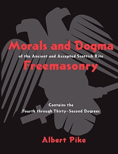 morals and dogma of the ancient and accepted scottish rite of freemasonry,contains the fourth throught thirty-second degrees