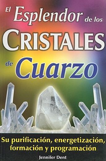 el esplendor de los cristales de cuarzo: su purificacion, energetizacion, formacion y programacion = the wonders of quartz crystals