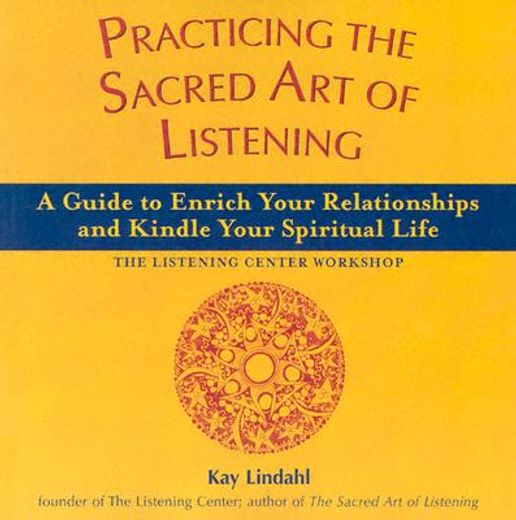 practicing the sacred art of listening,a guide to enrich your relationships and kindle your spiritual life - the listening center workshop (en Inglés)