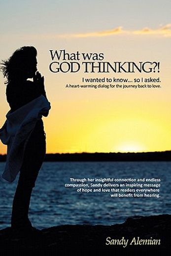 what was god thinking?!,i wanted to know…so i asked, a heart-warming dialog for the journey back to love (in English)