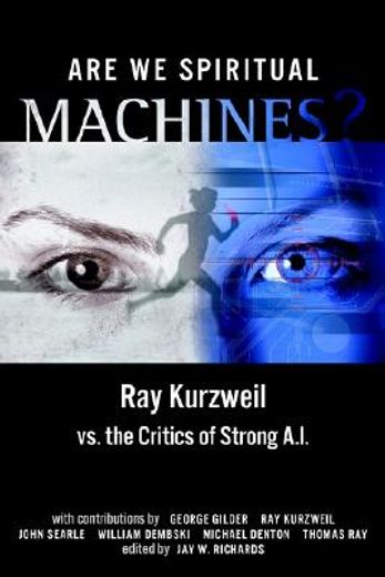 are we spiritual machines?: ray kurzweil vs. the critics of strong ai
