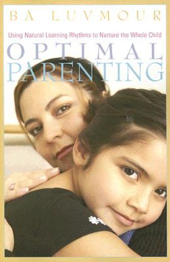 Optimal Parenting: Using Natural Learning Rhythms to Nurture the Whole Child (en Inglés)