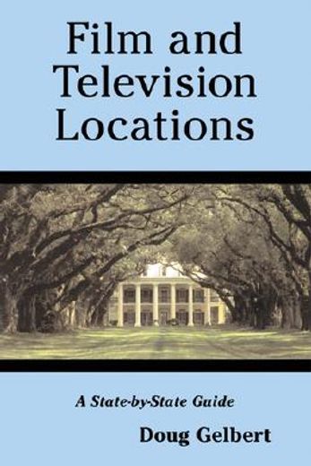 film and television locations,a state-by-state guid to moviemaking sites, excluding los angeles