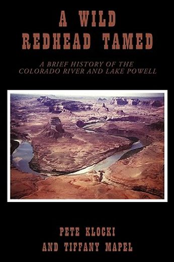 a wild redhead tamed,a brief history of the colorado river and lake powell (en Inglés)