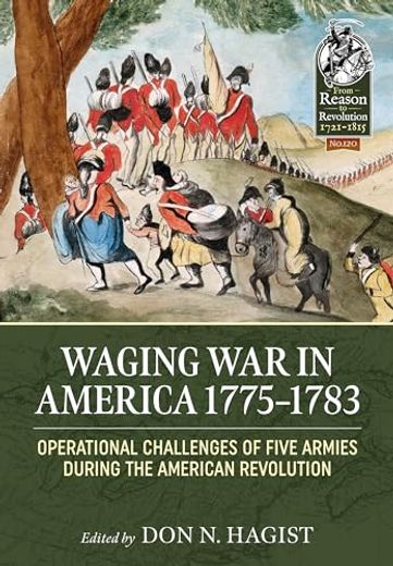 Waging War in America 1775-1783: Operational Challenges of Five Armies During the American Revolution (en Inglés)