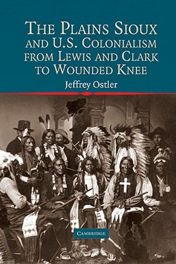The Plains Sioux and U. Si Colonialism From Lewis and Clark to Wounded Knee (Studies in North American Indian History) 