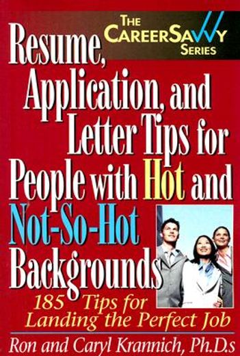 Resume, Application and Letter Tips for People with Hot and Not-So-Hot Backgrounds: 150 Tips for Landing the Perfect Job (en Inglés)