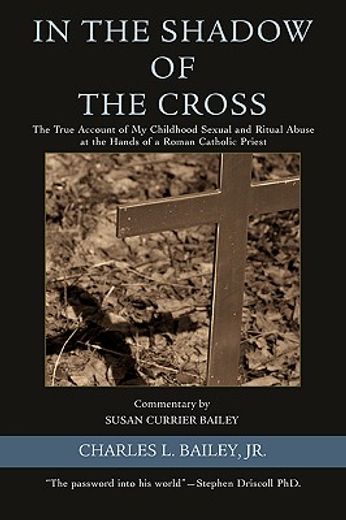 in the shadow of the cross,the true account of my childhood sexual and ritual abuse at the hands of a roman catholic priest