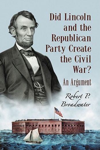 did lincoln and the republican party create the civil war?,an argument
