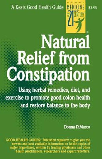 natural relief from constipation,using herbal remedies, diet, and exercise to promote good colon health and restore balance to the bo (en Inglés)