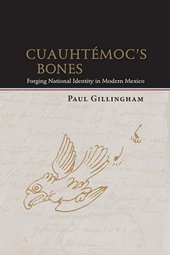 cuauhtemoc`s bones,forging national identity in modern mexico