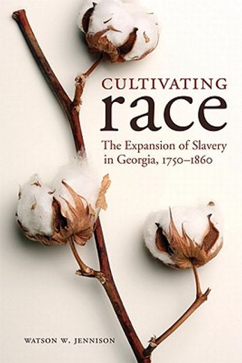 cultivating race,the expansion of slavery in georgia, 1750-1860