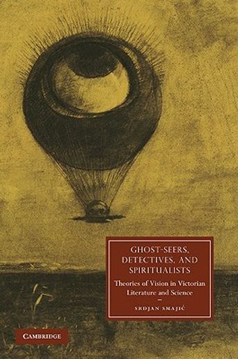 ghost-seers, detectives, and spiritualists,theories of vision in victorian literature and science