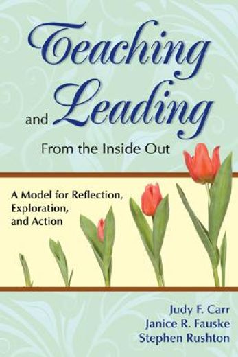 teaching and leading from the inside out,a model for reflection, exploration, and action