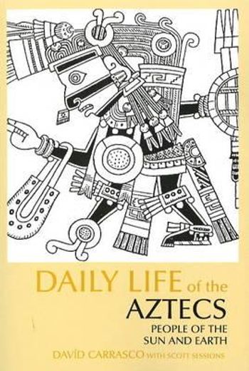 daily life of the aztecs,people of the sun and earth