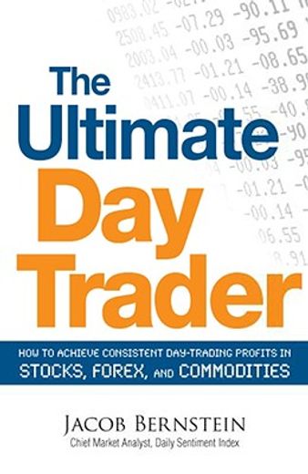 the ultimate day trader,how to achieve consistent day trading profits in stocks, forex, and commodities