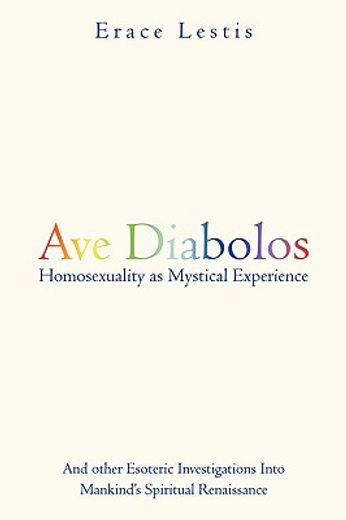 ave diabolos,homosexuality as mystical experience ... and other esoteric investigations into mankind´s spiritual (en Inglés)