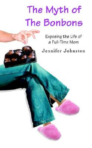 the myth of the bonbons,exposing the life of a full-time mom