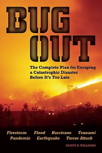 bug out,the complete plan for escaping a catastrophic disaster before it´s too late