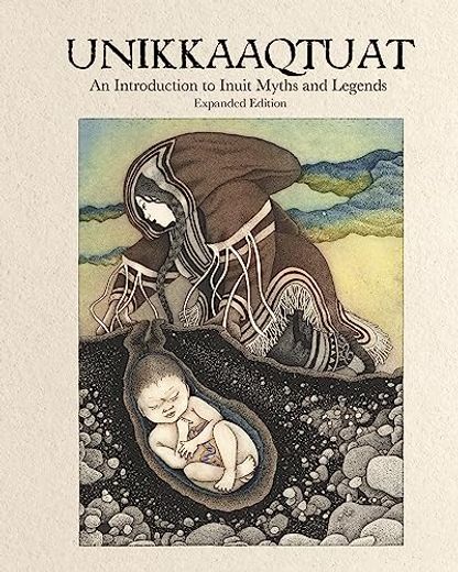 Unikkaaqtuat: An Introduction to Inuit Myths and Legends: Expanded Edition (en Inglés)