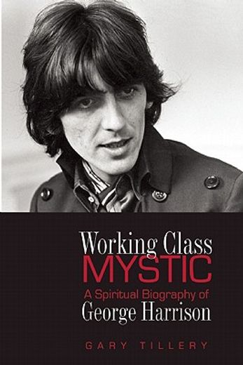 working class mystic,a spiritual biography of george harrison (en Inglés)