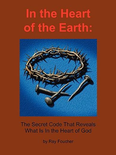 in the heart of the earth,the secret code that reveals what is in the heart of god (in English)