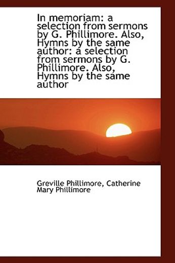 in memoriam: a selection from sermons by g. phillimore. also, hymns by the same author: a selection