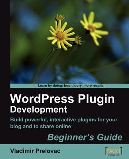 wordpress plugin development beginner´s guide,build powerful, interactive plugins for your blog and to share online
