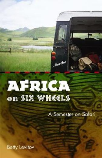 africa on six wheels,a semester on safari (en Inglés)