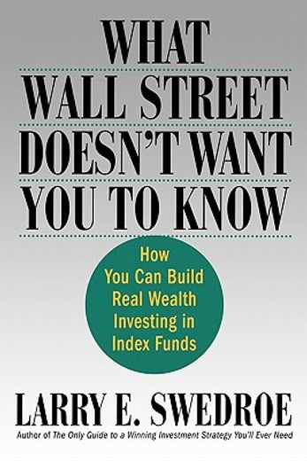 what wall street doesn´t want you to know,how you can build real wealth investing in index funds (en Inglés)