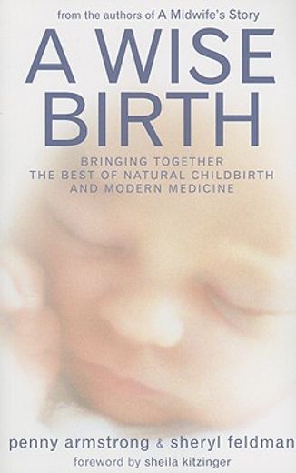 a wise birth,bringing together the best of natural childbirth and modern medicine