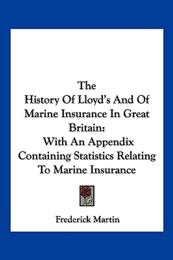 the history of lloyd´s and of marine insurance in great britain : with an appendix containing statistics relating to marine insurance