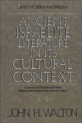 ancient israelite literature in its cultural context,a survey of parallels between biblical and ancient near eastern texts