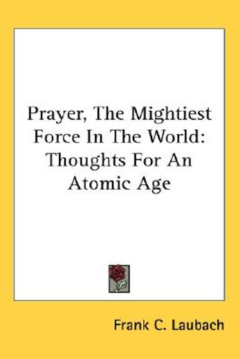 prayer, the mightiest force in the world,thoughts for an atomic age (en Inglés)