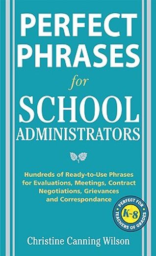 perfect phrases for school administrators,hundreds of ready-to-use phrases for evaluations, meetings, contract negotiations, grievances and co (en Inglés)