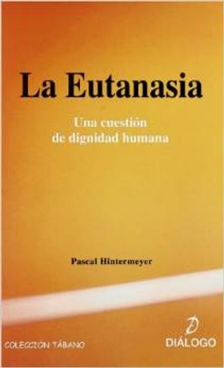 La Eutanasia: Una cuestion de dignidad humana (in Spanish)