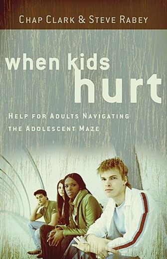 when kids hurt,help for adults navigating the adolescent maze