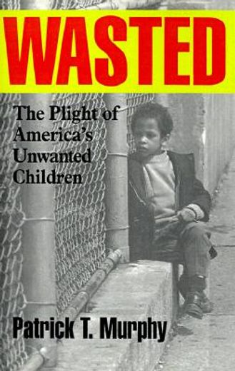 wasted,the plight of america´s unwanted children