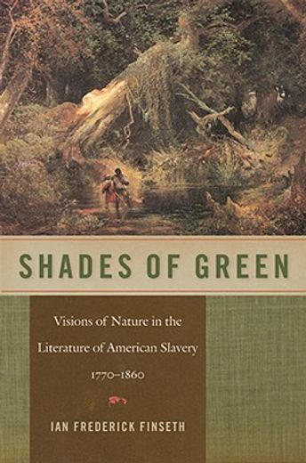 shades of green,visions of nature in the literature of american slavery, 1770-1860