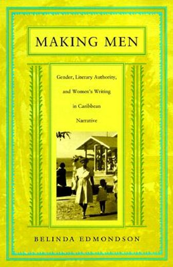making men,gender, literary authority, and women´s writing in caribbean narrative