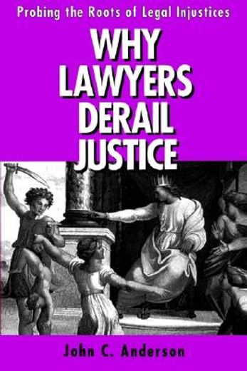why lawyers derail justice,probing the roots of legal injustices