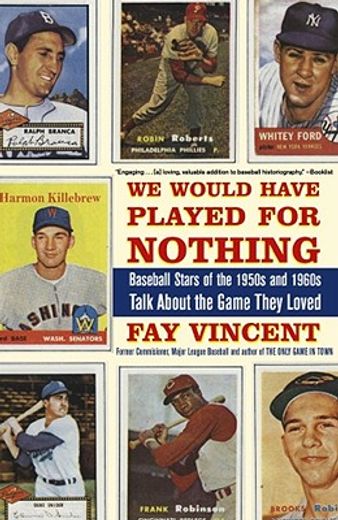 we would have played for nothing,baseball stars of the 1950s and 1960s talk about the game they loved (en Inglés)