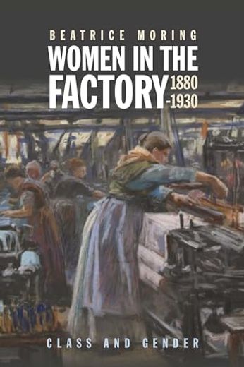 Women in the Factory, 1880-1930: Class and Gender (en Inglés)