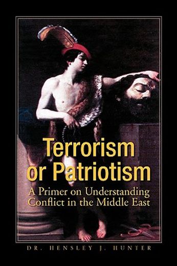 terrorism or patriotism,a primer on understanding conflict in the middle east