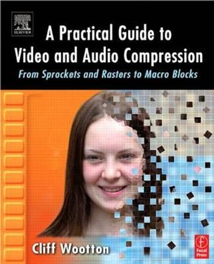 a practical guide to video and audio compression,from sprockets and rasters to macro blocks