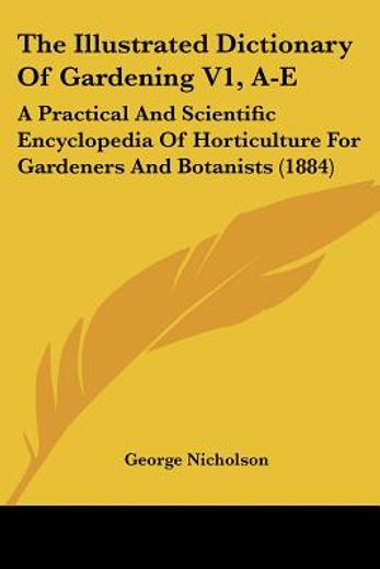 the illustrated dictionary of gardening, a-e,a practical and scientific encyclopedia of horticulture for gardeners and botanists