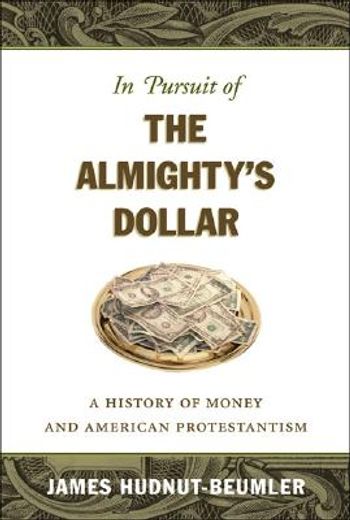 in pursuit of the almighty´s dollar,a history of money and american protestantism